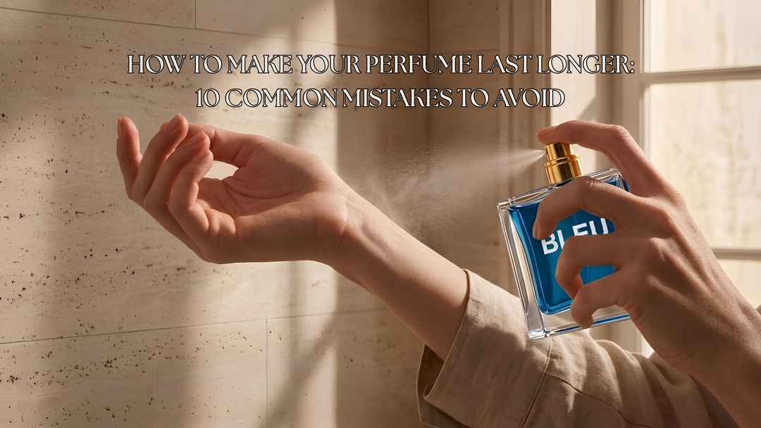 How to Make Your Perfume Last Longer: 10 Common Mistakes to Avoid